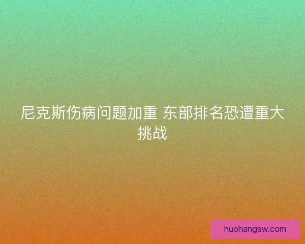 尼克斯伤病问题加重 东部排名恐遭重大挑战